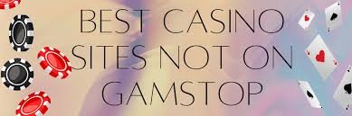 Exploring the World of Casinos That Are Not on Gamstop